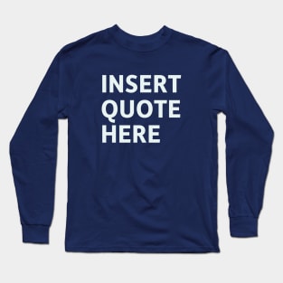 Insert Quote Here Long Sleeve T-Shirt